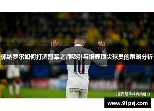 佩纳罗尔如何打造冠军之师吸引与培养顶尖球员的策略分析