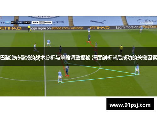 巴黎逆转曼城的战术分析与策略调整揭秘 深度剖析背后成功的关键因素